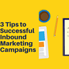 3 Tips of a Successful Inbound Marketing Campaign