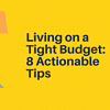 Living on a Tight Budget: 8 Tips to Get You Started.