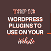 Top 10 WordPress Plugins to Use on Your Website